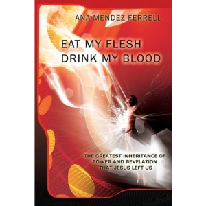 EAT MY FLESH AND DRINK MY BLOOD