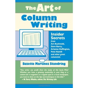 Art of Column Writing: Insider Secrets from Art Buchwald, Dave Barry, Arianna Huffington, Pete Hamill and Other Great Columnists