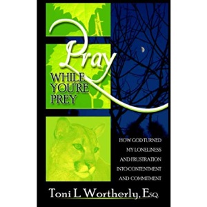 Pray While You're Prey: How God Turned My Loneliness and Frustration into Contentment and Commitment