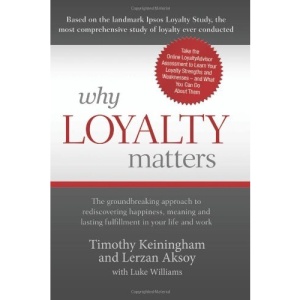 Why Loyalty Matters: The Groundbreaking Approach to Rediscovering Happiness, Meaning and Lasting Fulfillment in Your Life and Work