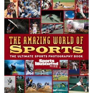 The Amazing World of Sports: The Ultimate Sports Photography Book (Sports Illustrated Kids)