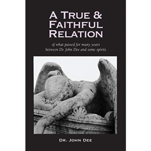 A True and Faithful Relation of What Passed for Many Years Between Dr. John Dee and Some Spirits