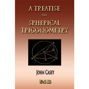 A Treatise On Spherical Trigonometry - Its Application To Geodesy And Astronomy