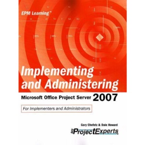 Implementing and Administering Microsoft Office Project Server 2007 (Epm Learning)
