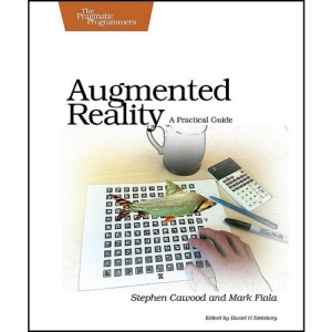 Augmented Reality: A Practical Guide: The Complete Guide to Understanding and Using Augmented Reality Technology
