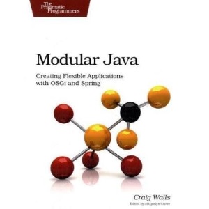 Modular Java: Creating Flexible Applications with OSGi and Spring (Pragmatic Programmers)