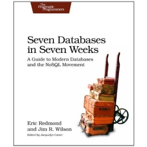 Seven Databases in Seven Weeks: A Guide to Modern Databases and the NoSQL Movement