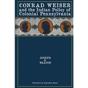 Conrad Weiser and the Indian Policy of Colonial Pennsylvania