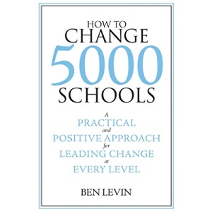 How to Change 5000 Schools: A Practical and Positive Approach for Leading Change at Every Level