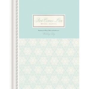 First Comes Love: Preparing Your Heart, Mind, and Soul for Your Wedding Day; Bridal Journal