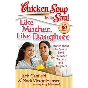 Chicken Soup for the Soul: Like Mother, Like Daughter: Stories about the Special Bond Between Mothers and Daughters