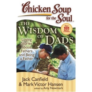 The Wisdom of Dads: Stories about Fathers and Being a Father (Chicken Soup for the Soul: Our 101 Best Stories)