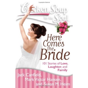 Chicken Soup for the Soul: Here Comes the Bride: 101 Stories of Love, Laughter, and Family