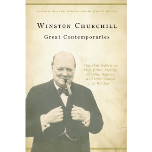 Great Contemporaries: Churchill Reflects on FDR, Hitler, Kipling, Chaplin, Balfour, and Other Giants of His Age