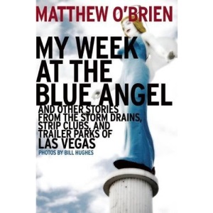 My Week at the Blue Angel: And Other Stories from the Storm Drains, Strip Clubs & Trailer Parks of Las Vegas