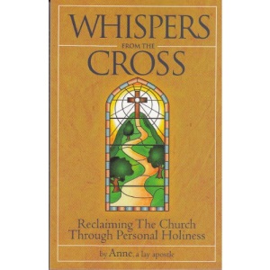 Whispers from the Cross - Reclaiming The Church Through Personal Holiness by A Lay Apostle Anne (2011-05-04)