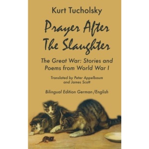 Prayer After the Slaughter The Great War: Poems and Stories From World War I (Kurt Tucholsky in Translation)