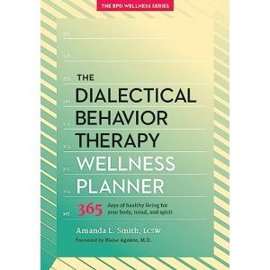 The Dialectical Behavior Therapy Wellness Planner: 365 Days of Healthy Living for Your Body, Mind, and Spirit: 1 (The Borderline Personality Disorder Wellness Series, 1)