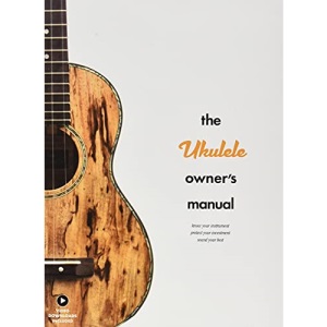 The Ukulele Owner's Manual: Know Your Instrument; Protect Your Investment; Sound Your Best from the Publishers of Ukulele Magazine: Know Your Instrument; Protect Your Investment; Sound Your Best