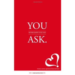 You Never Know Until You Ask: Eighteen Women Divulge the Secrets of Successful Living to the Millennial Generation.