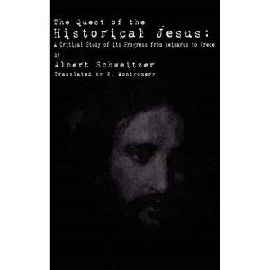 The Quest of the Historical Jesus: A Critical Study of its Progress from Reimarus to Wrede