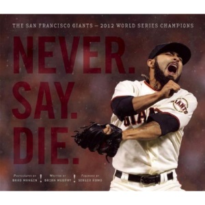 Never. Say. Die.: The San Francisco Giants: 2012 World Series Champions