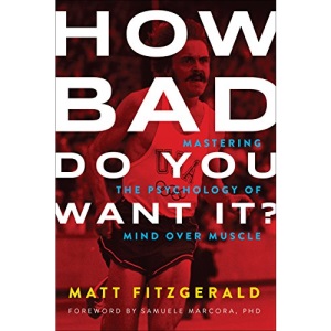 How Bad Do You Want It?: Mastering the Psychology of Mind Over Muscle