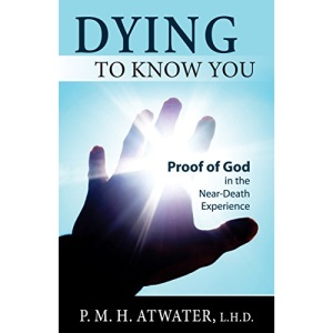 Dying to Know You: Proof of God in the Near-Death Experience