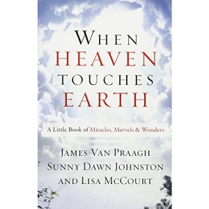 When Heaven Touches Earth: A Little Book of Miracles, Marvels, & Wonders