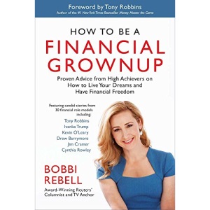 How to be a Financial Grownup: Proven Advice from High Achievers on How to Live Your Dreams and Have Financial Freedom