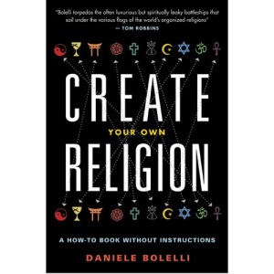 Create Your Own Religion: A How-To Book Without Instructions