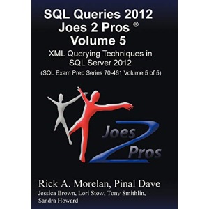 SQL Queries 2012 Joes 2 Pros® Volume 5: XML Querying Techniques for SQL Server 2012 (SQL Exam Prep Series 70-461 Volume 5 of 5)