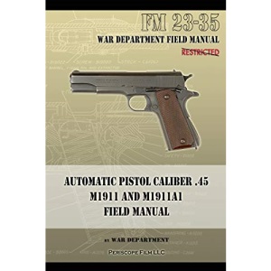 Automatic Pistol Caliber .45 M1911 and M1911A1 Field Manual: FM 23-35
