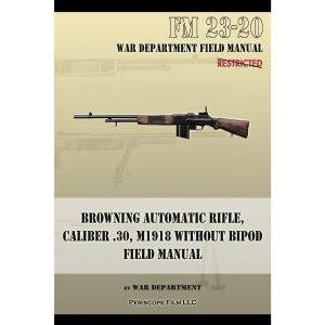 Browning Automatic Rifle, Caliber .30, M1918 Without Bipod: FM 23-20