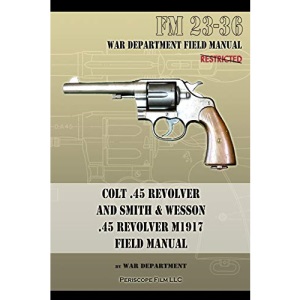 Colt .45 Revolver and Smith & Wesson .45 Revolver M1917 Field Manual: FM 23-36