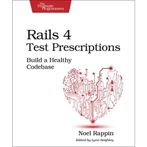 Rails 4 Test Prescriptions: Build a Healthy Codebase