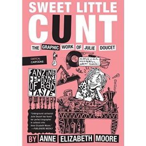 Sweet Little Cunt: The Graphic Work of Julie Doucet (Critical Cartoons)