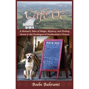 Café Oc: A Nomad's Tales of Magic, Mystery, and Finding Home in the Dordogne of Southwestern France