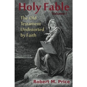 Holy Fable: The Old Testament Undistorted by Faith: Volume 1