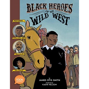 Black Heroes of the Wild West: Featuring Stagecoach Mary, Bass Reeves, and Bob Lemmons: A TOON Graphic