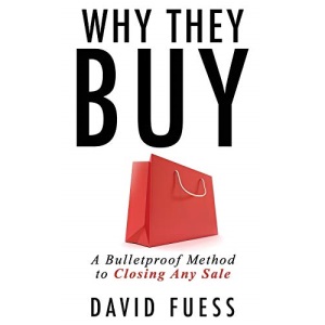 Why They Buy: A Bulletproof Method to Closing Any Sale