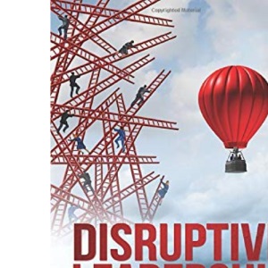 Disruptive Leadership: 8 Counterintuitive Secrets for Running a Successful Business