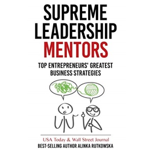 Supreme Leadership Mentors: Top Entrepreneurs' Greatest Business Strategies