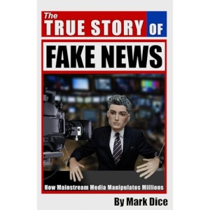 The True Story of Fake News: How Mainstream Media Manipulates Millions