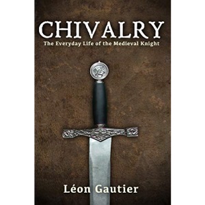Chivalry: The Everyday Life of the Medieval Knight