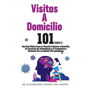 Visitas A Domicilio 101 La guía médica más completa para la atención sanitaria a domicilio, los servicios de telemedicina y el tratamiento a distancia en un mundo post-pandémico