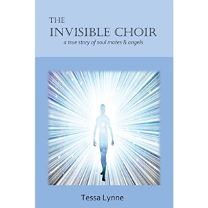 The Invisible Choir: A True Story of Soul Mates & Angels