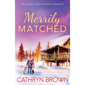 Merrily Matched: (A Christmas Novella - An Alaska Matchmakers Romance Book 3.5)