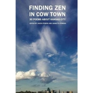 Finding Zen In Cow Town: 30 Poems About Kansas City
