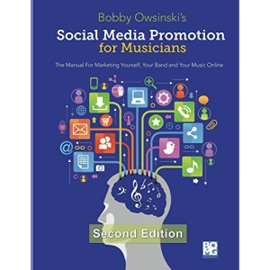 Social Media Promotion For Musicians - Second Edition: The Manual For Marketing Yourself, Your Band and Your Music Online